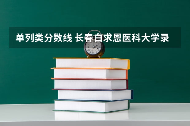 单列类分数线 长春白求恩医科大学录取分数线