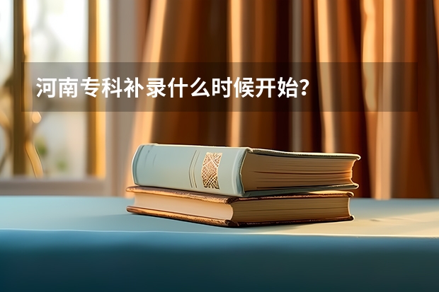 河南专科补录什么时候开始？