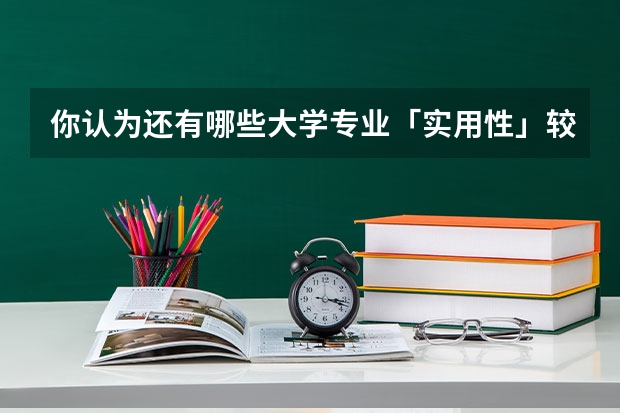 你认为还有哪些大学专业「实用性」较差？