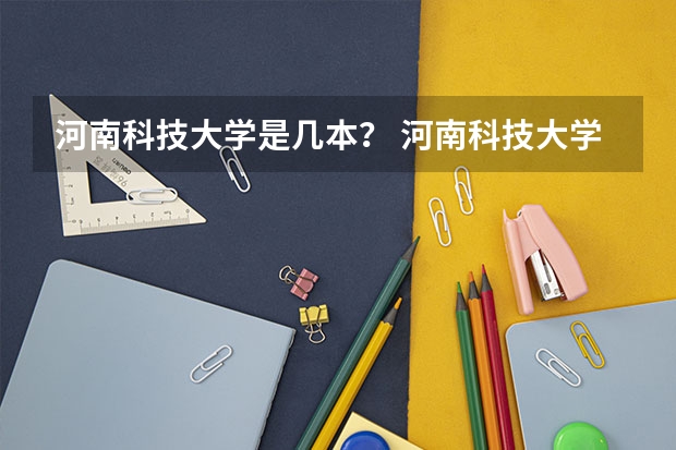 河南科技大学是几本？ 河南科技大学二本专业