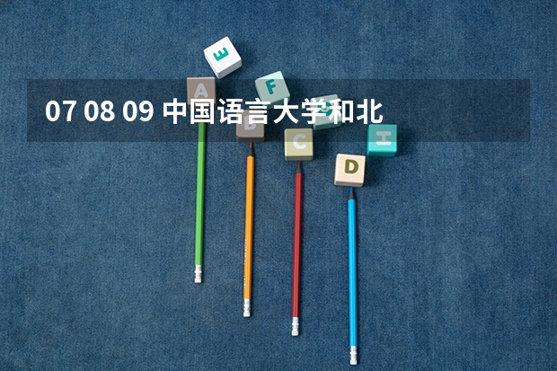 07 08 09 中国语言大学和北外对外汉语专业研究生录取分数线是多少? 各科成绩达到多少分大概可被录取?