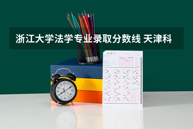 浙江大学法学专业录取分数线 天津科技大学法学专业分数线