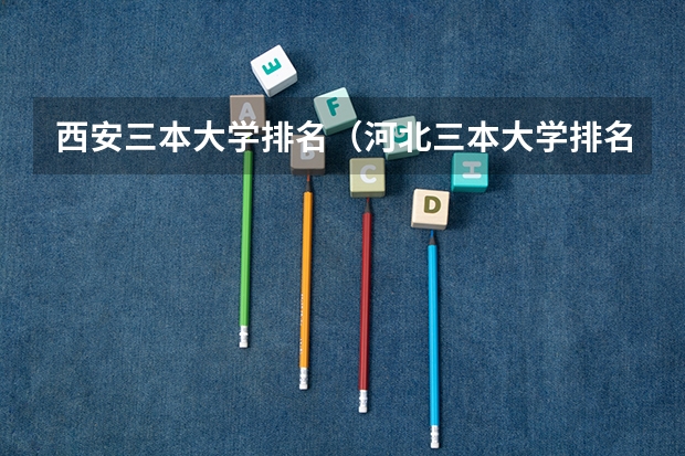 西安三本大学排名（河北三本大学排名）