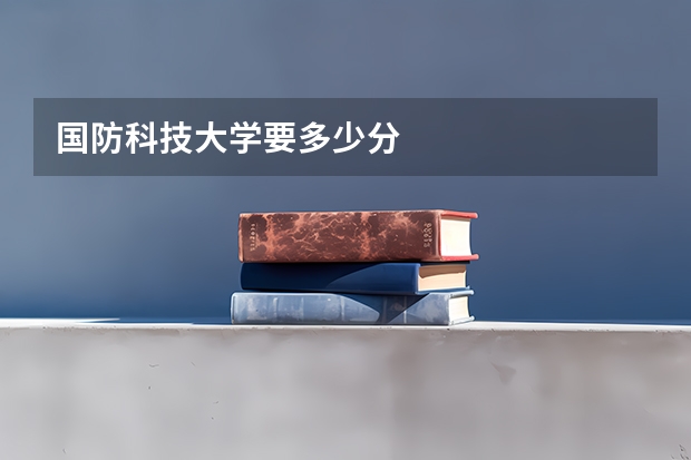 国防科技大学要多少分