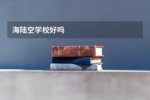 海陆空学校好吗