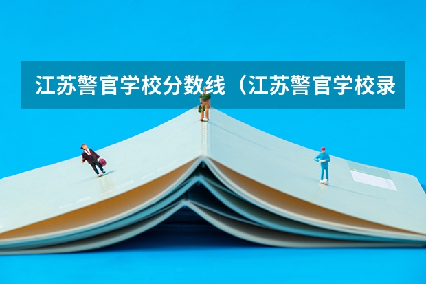 江苏警官学校分数线（江苏警官学校录取分数线）