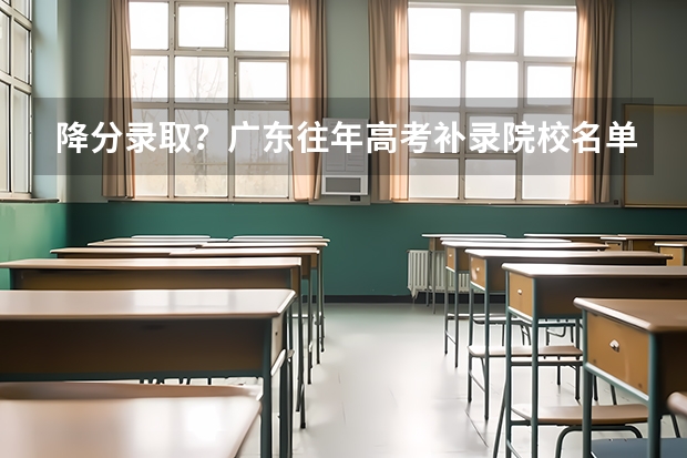 降分录取？广东往年高考补录院校名单大盘点，本专科都有！ 求07.08年广东3A院校的补录名单