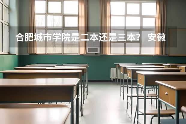 合肥城市学院是二本还是三本？ 安徽建筑大学研究生分数线