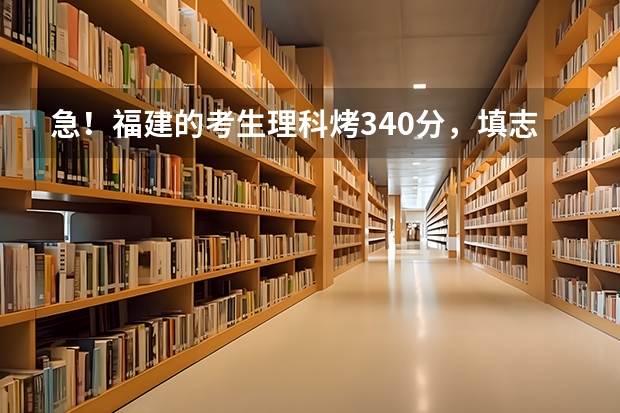 急！福建的考生理科烤340分，填志愿具体可以报哪些高职高专学校了。。