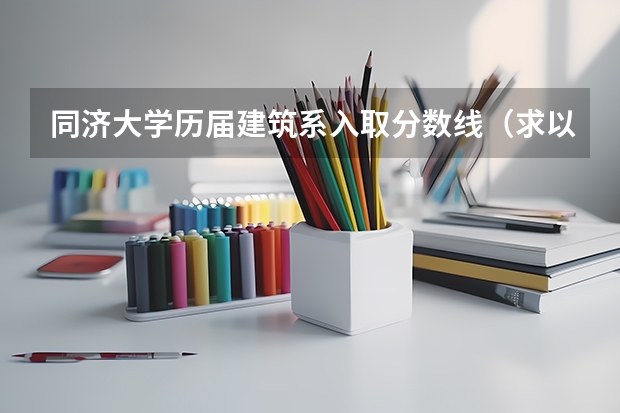 同济大学历届建筑系入取分数线（求以下大学建筑学专业在湖北近三年的录取分数线,谢!）