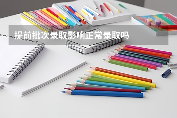 提前批次录取影响正常录取吗