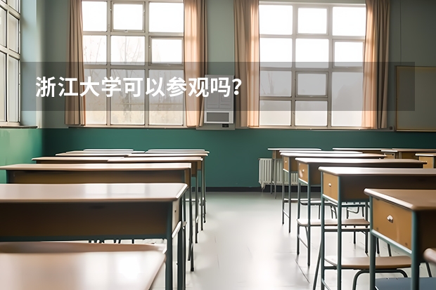 浙江大学可以参观吗？