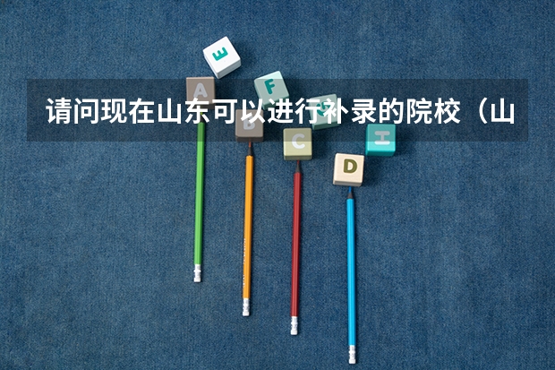 请问现在山东可以进行补录的院校(山东专科补录:高考补录报名 落榜生抓住最后机会)