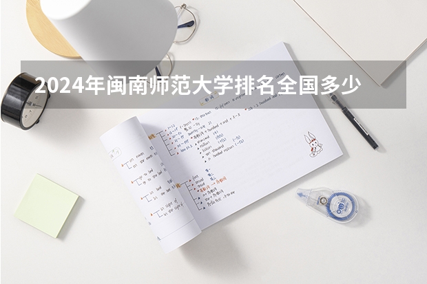 2024年闽南师范大学排名全国多少