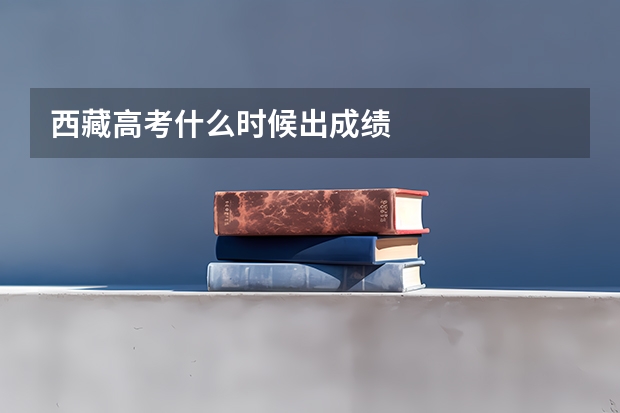 西藏高考什么时候出成绩