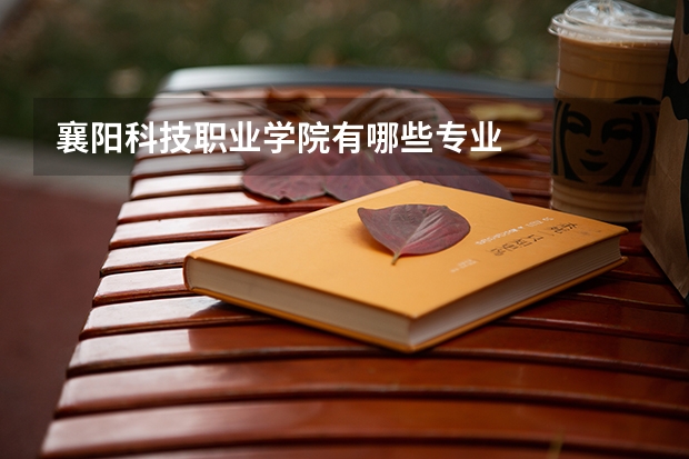 襄阳科技职业学院有哪些专业