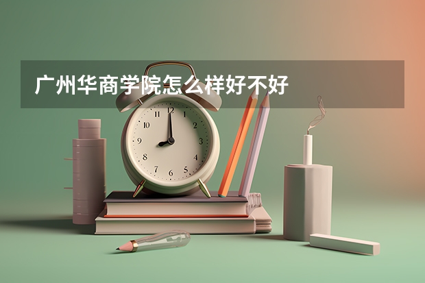 广州华商学院怎么样好不好