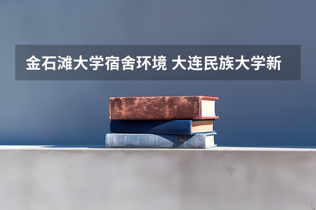 金石滩大学宿舍环境 大连民族大学新生宿舍条件几人间(分配查询)