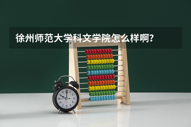 徐州师范大学科文学院怎么样啊？