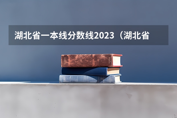 湖北省一本线分数线2023（湖北省高考一本分数线2023）