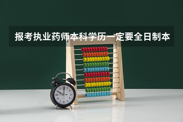 报考执业药师本科学历一定要全日制本科吗