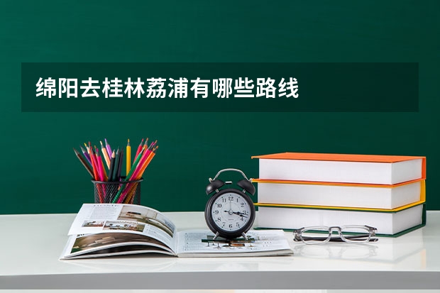绵阳去桂林荔浦有哪些路线