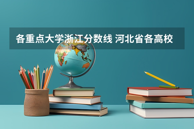 各重点大学浙江分数线 河北省各高校录取分数线