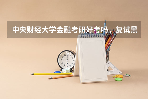 中央财经大学金融考研好考吗，复试黑吗？歧视三本吗？