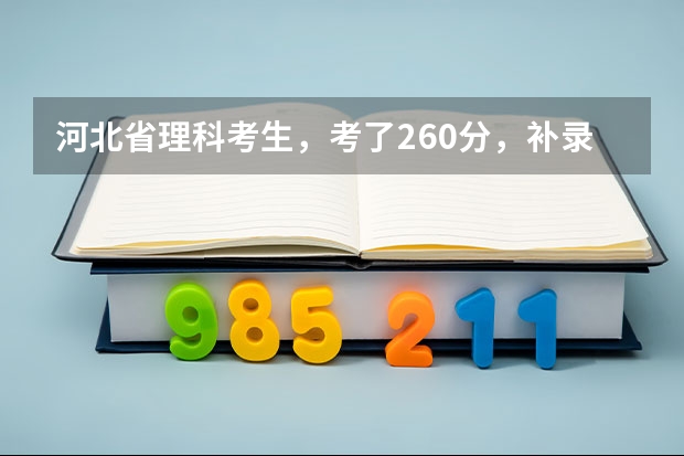 河北省理科考生，考了260分，补录走上专科有希望吗？补录一般能降多少分录取？