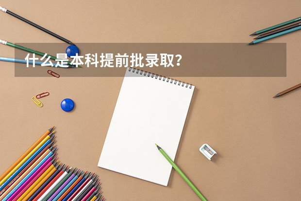 什么是本科提前批录取？