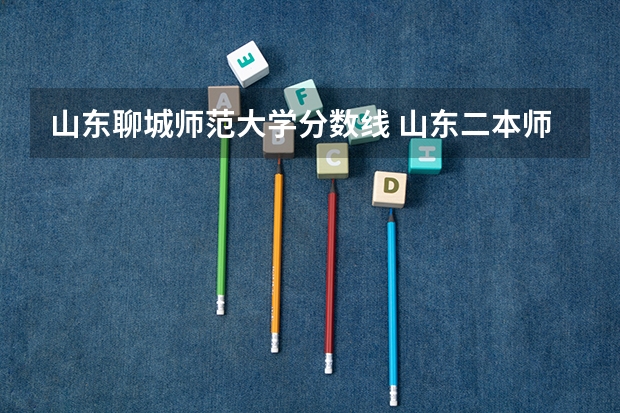 山东聊城师范大学分数线 山东二本师范类院校及分数线