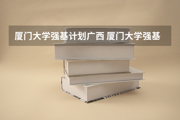 厦门大学强基计划广西 厦门大学强基计划初试通过率