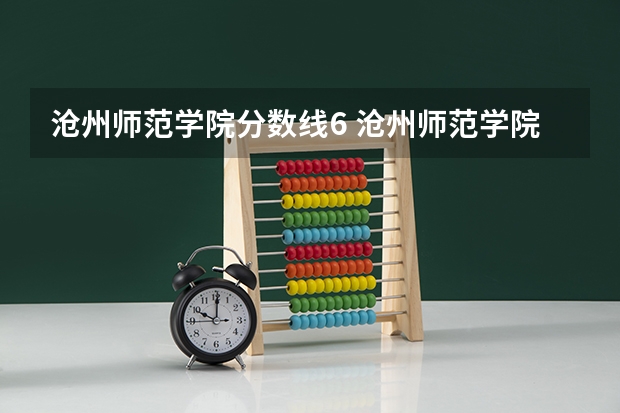 沧州师范学院分数线6 沧州师范学院和石家庄学院体育教育那个分数高