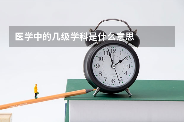 医学中的几级学科是什么意思