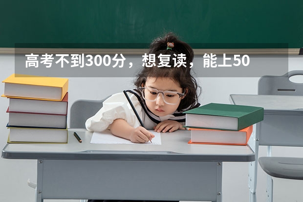 高考不到300分，想复读，能上500左右吗？