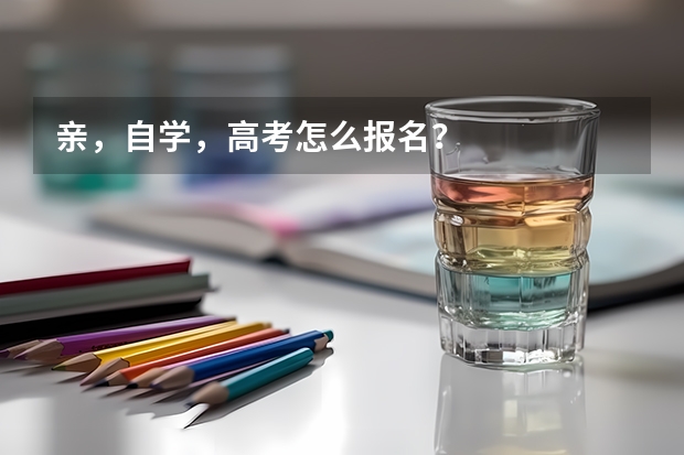 亲,自学,高考怎么报名?