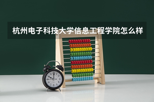 杭州电子科技大学信息工程学院怎么样