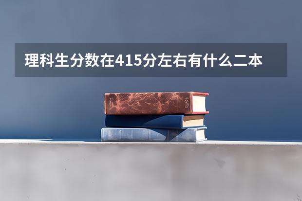 理科生分数在415分左右有什么二本大学