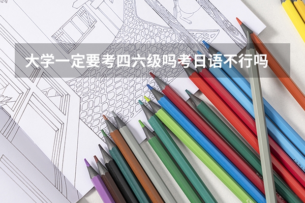 大学一定要考四六级吗考日语不行吗