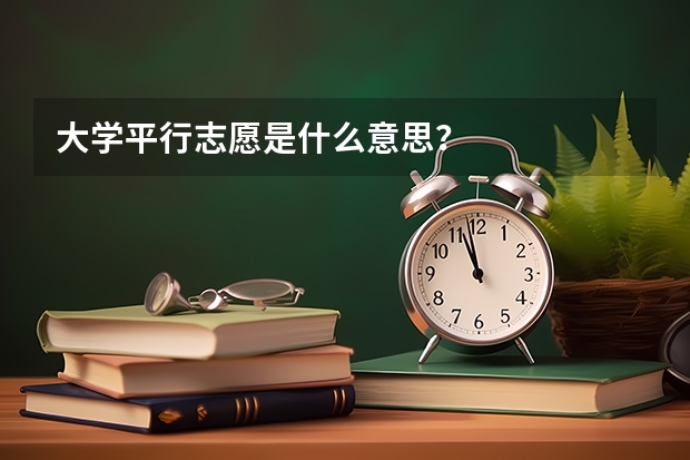 大学平行志愿是什么意思？