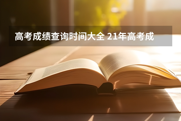 高考成绩查询时间大全 21年高考成绩公布时间