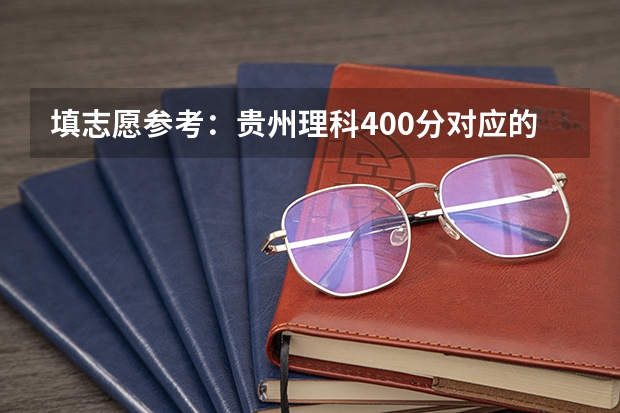 填志愿参考：贵州理科400分对应的大学 贵州理工学院录取分数线