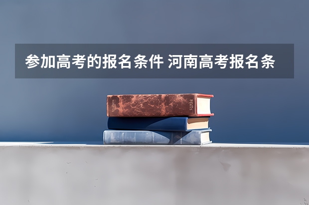 参加高考的报名条件 河南高考报名条件
