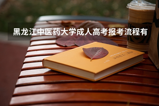 黑龙江中医药大学成人高考报考流程有哪些？
