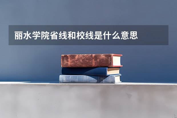 丽水学院省线和校线是什么意思