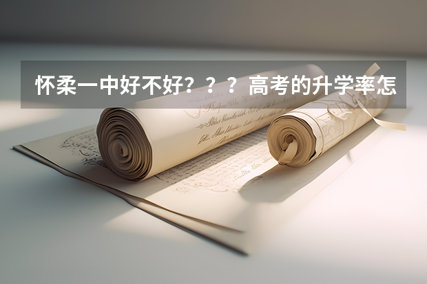 怀柔一中好不好？？？高考的升学率怎么样？？？急``````