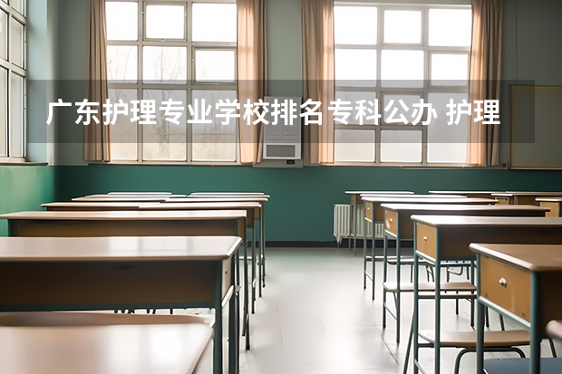 广东护理专业学校排名专科公办 护理学校排名是怎样？