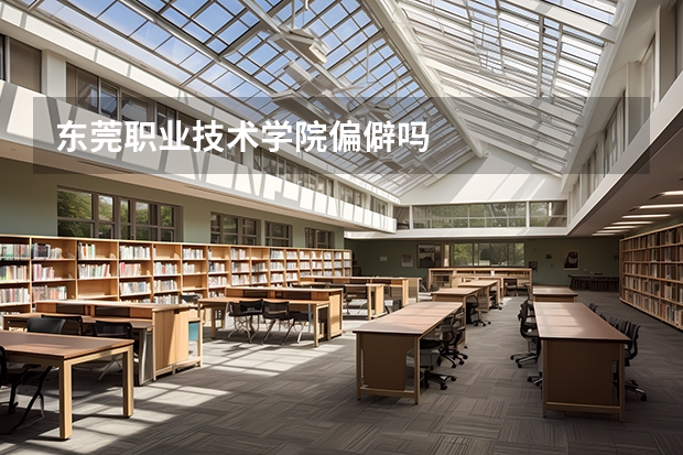 东莞职业技术学院偏僻吗