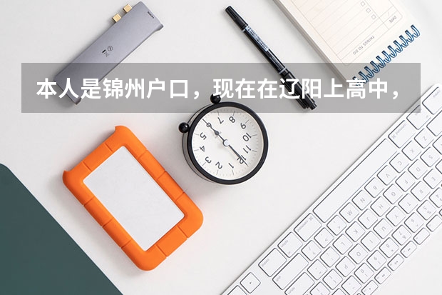 本人是锦州户口，现在在辽阳上高中，请问高考的时候可以在辽阳考吗？（这两个市都在辽宁省）考