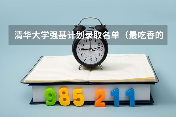 清华大学强基计划录取名单（最吃香的强基计划专业）
